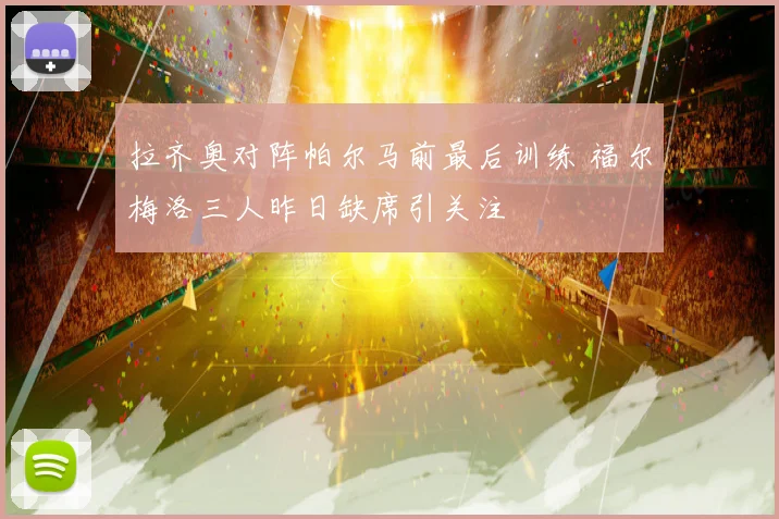 拉齐奥对阵帕尔马前最后训练 福尔梅洛三人昨日缺席引关注