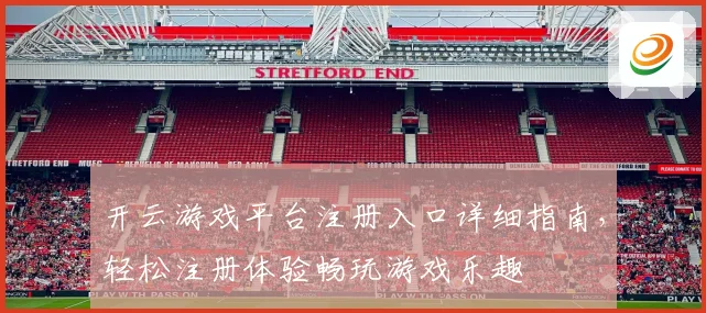 开云游戏平台注册入口详细指南，轻松注册体验畅玩游戏乐趣