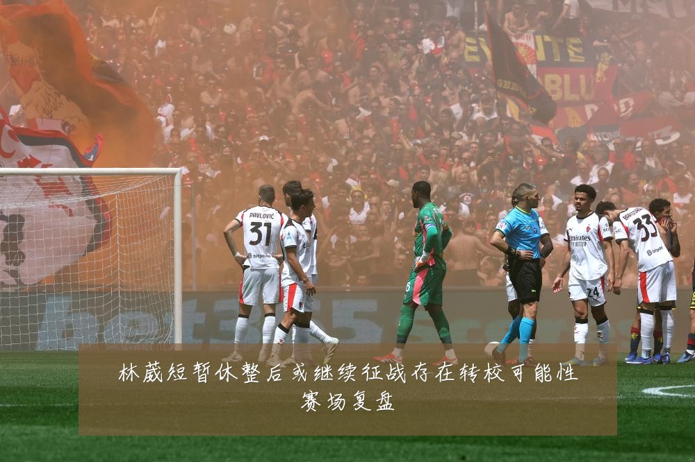林葳短暂休整后或继续征战存在转校可能性赛场复盘