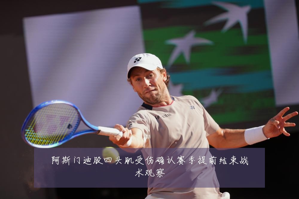 阿斯门迪股四头肌受伤确认赛季提前结束战术观察