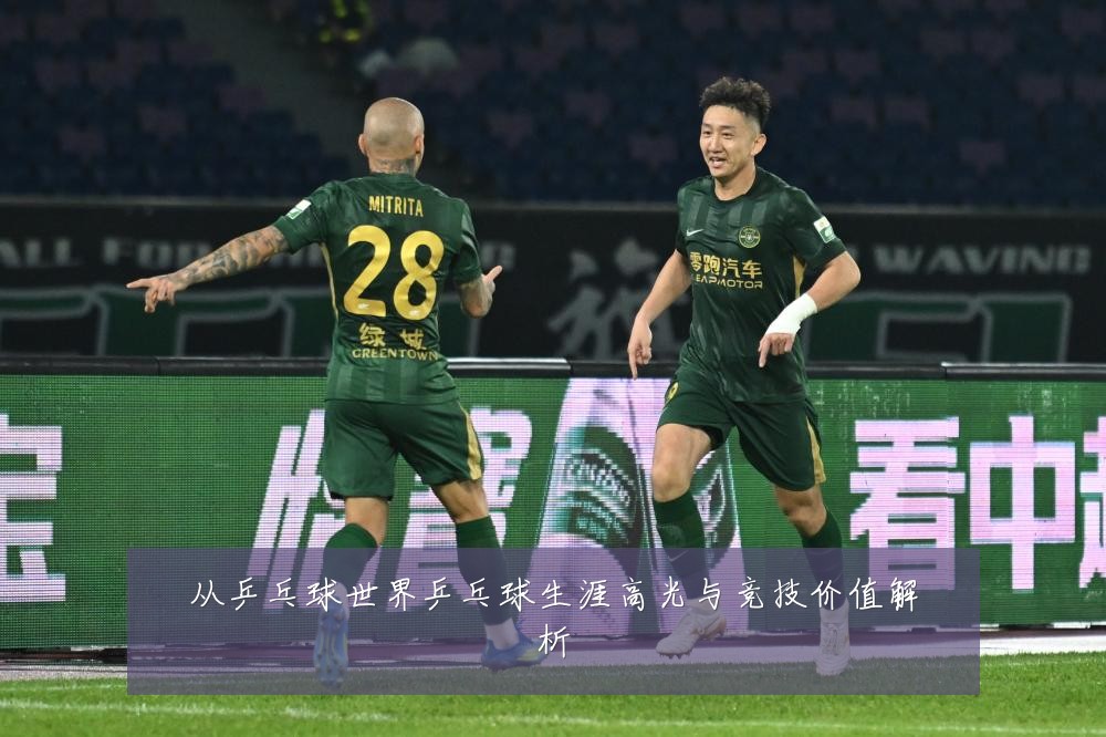 从乒乓球世界乒乓球生涯高光与竞技价值解析