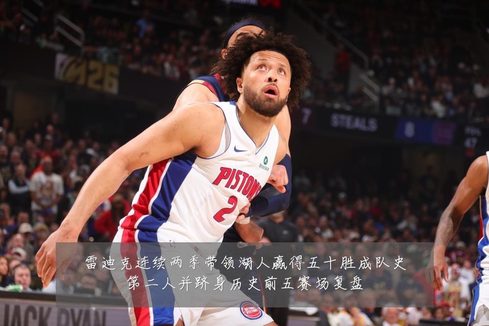 雷迪克连续两季带领湖人赢得五十胜成队史第二人并跻身历史前五赛场复盘